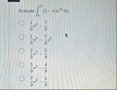 Evaluate 0 2 ( 2 - x ) e 3 x d x 1 9 e 6 - 7 9 1