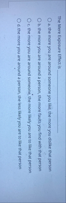 The Mere Exposure Effect is q , a . the more you