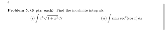 6 Problem 5 . ( 5 pts each ) Find the indefinite