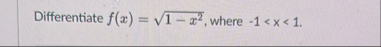 Differentiate f ( x ) = 1 - x 2 2 , where - 1 .