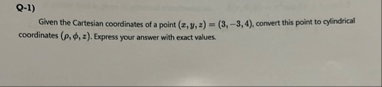Q - 1 ) Given the Cartesian coordinates of a