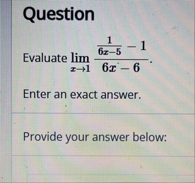 Question Evaluate lim x 1 1 6 x - 5 - 1 6 x - 6