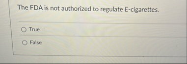 The FDA is not authorized to regulate E -