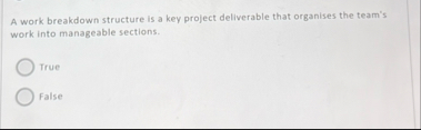 A work breakdown structure is a key project