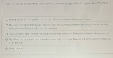 When designing an algorithm, why is fairness a