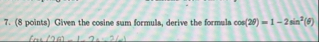 ( 8 points ) Given the cosine sum formuls, derive