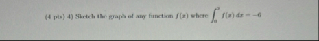 ( 4 pts ) 4 ) Sketch the graph of any function f
