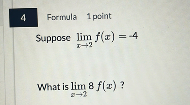 4 Formula 1 point Suppose lim x 2 f ( x ) = - 4