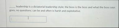 q , leadership is a dictatorial leadership style;