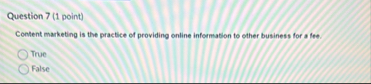 Question 7 ( 1 point ) Content marketing is the