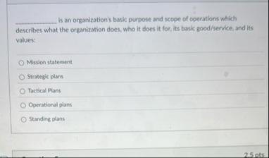 q , Is an organization's basic purpose and scope