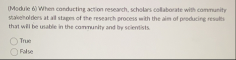 ( Module 6 ) When conducting action research,