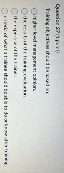Question 2 7 ( 1 point ) Training objectives