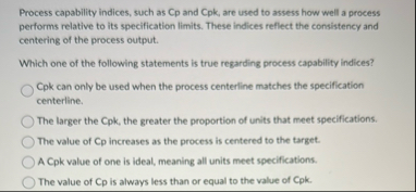 Process capability indices, such as Cp and Cpk ,