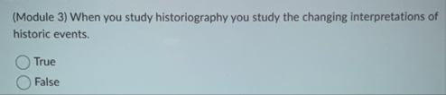 ( Module 3 ) When you study historiography you