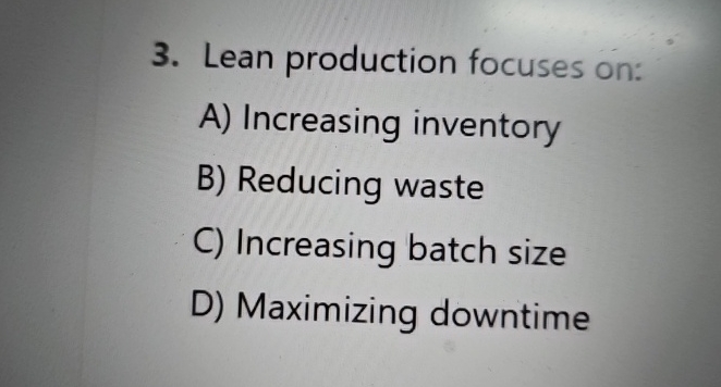 Lean production focuses on: A ) Increasing