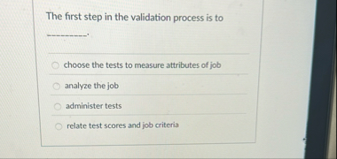 The first step in the validation process is to