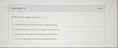 Question 1 4 1 pts CPFR in forecasting stands for