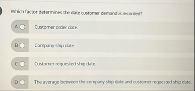 Which factor determines the date customer demand