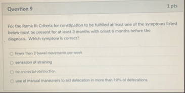 Question 9 1 pts For the Rome III Criteria for