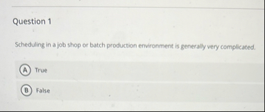 Question 1 Scheduling in a job shop or batch