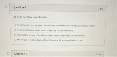 Question 6 1 pts Expected monetary value ( EMV )