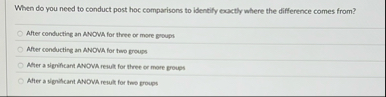 When do you need to conduct post hoc comparisons