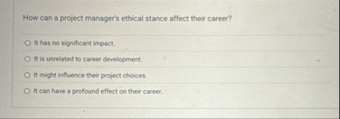 How can a project manager's ethical stance affect