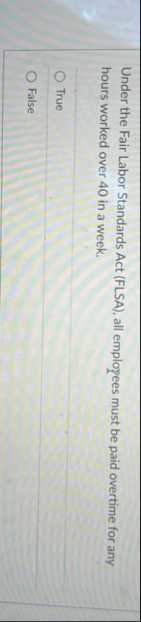 Under the Fair Labor Standards Act ( FLSA ) , all