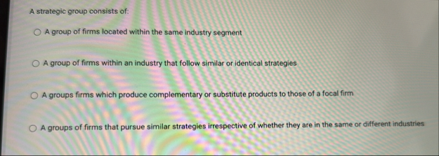 A strategic group consists of: A group of firms