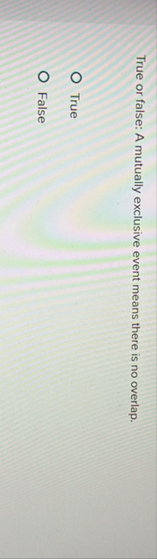 True or false: A mutually exclusive event means