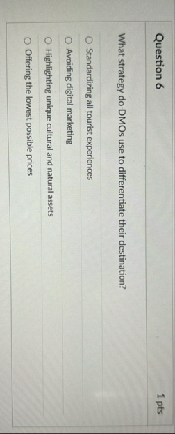 Question 6 1 pts What strategy do DMOs use to