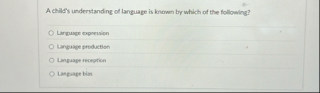 A child's understanding of language is known by