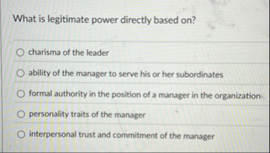 What is legitimate power directly based on ?