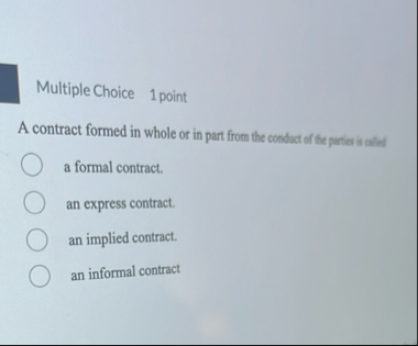 Multiple Choice 1 point A contract formed in