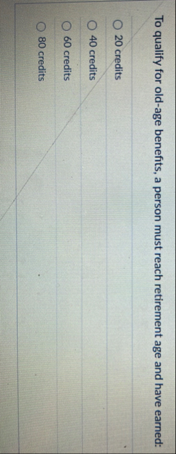 To qualify for old - age benefits, a person must