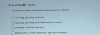 Question 1 0 ( 1 point ) The business model may