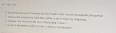 Activity ratios masure financial performance and