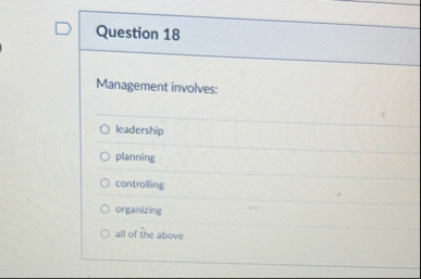 Question 1 8 Management involves: leadership