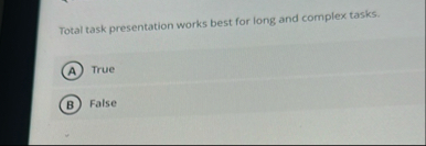 Total task presentation works best for long and