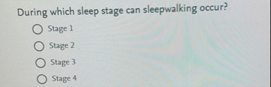 During which sleep stage can sleepwalking occur?