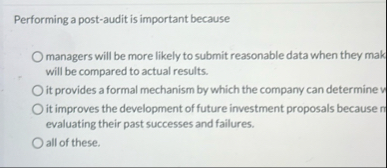 Performing a post - audit is important because