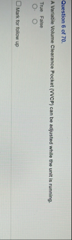 Question 6 of 7 0 . A Variable Volume Clearance