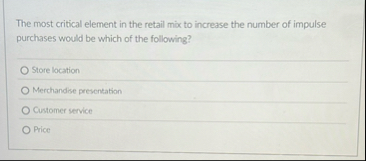 The most critical element in the retail mix to