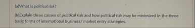 ( a ) What is political risk? ( b ) Explain three