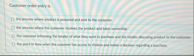 Customer order entry is the process where product