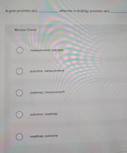 A goal provides a ( n ) whereas a strategy