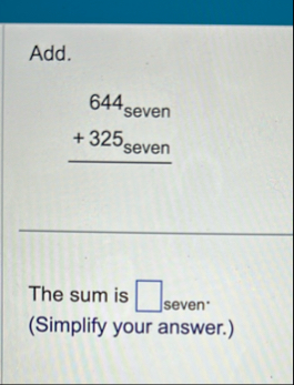 Add. 6 4 4 s e v e n 3 2 5 s e v e n The sum is