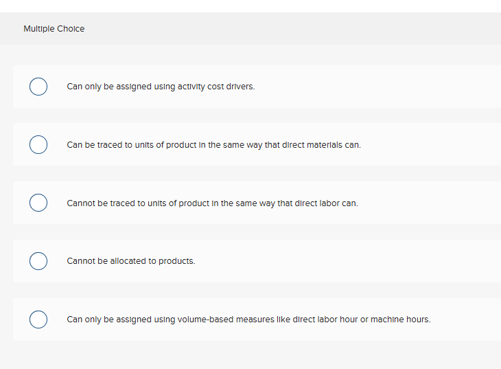 Overhead costs Multiple Choice Can only be