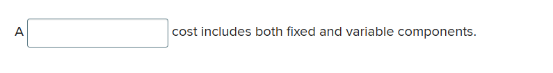A cost includes both fixed and variable